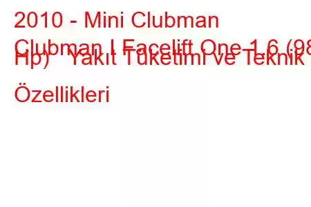 2010 - Mini Clubman
Clubman I Facelift One 1.6 (98 Hp) Yakıt Tüketimi ve Teknik Özellikleri