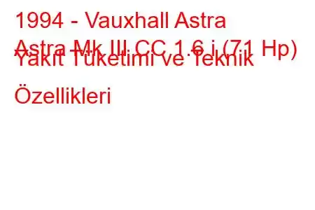 1994 - Vauxhall Astra
Astra Mk III CC 1.6 i (71 Hp) Yakıt Tüketimi ve Teknik Özellikleri