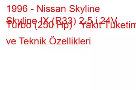 1996 - Nissan Skyline
Skyline IX (R33) 2.5 i 24V Turbo (250 Hp) Yakıt Tüketimi ve Teknik Özellikleri