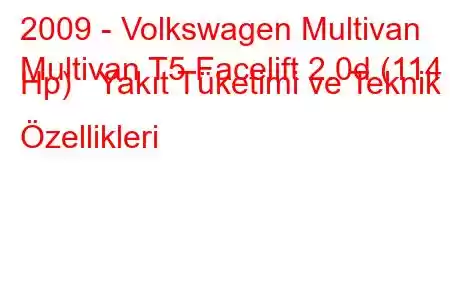 2009 - Volkswagen Multivan
Multivan T5 Facelift 2.0d (114 Hp) Yakıt Tüketimi ve Teknik Özellikleri