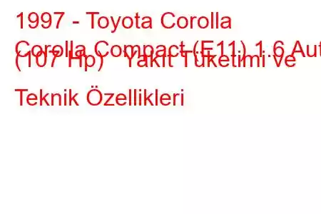 1997 - Toyota Corolla
Corolla Compact (E11) 1.6 Aut. (107 Hp) Yakıt Tüketimi ve Teknik Özellikleri