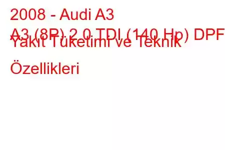 2008 - Audi A3
A3 (8P) 2.0 TDI (140 Hp) DPF Yakıt Tüketimi ve Teknik Özellikleri