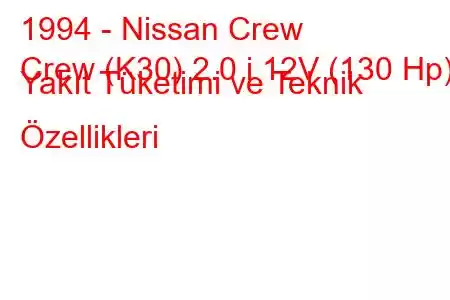 1994 - Nissan Crew
Crew (K30) 2.0 i 12V (130 Hp) Yakıt Tüketimi ve Teknik Özellikleri