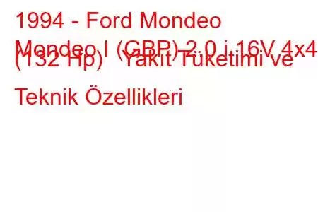 1994 - Ford Mondeo
Mondeo I (GBP) 2.0 i 16V 4x4 (132 Hp) Yakıt Tüketimi ve Teknik Özellikleri