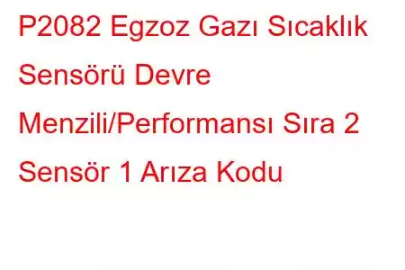 P2082 Egzoz Gazı Sıcaklık Sensörü Devre Menzili/Performansı Sıra 2 Sensör 1 Arıza Kodu