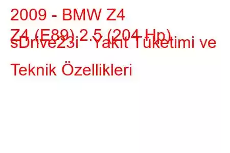 2009 - BMW Z4
Z4 (E89) 2.5 (204 Hp) sDrive23i Yakıt Tüketimi ve Teknik Özellikleri