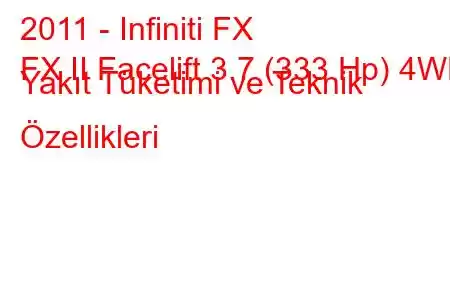 2011 - Infiniti FX
FX II Facelift 3.7 (333 Hp) 4WD Yakıt Tüketimi ve Teknik Özellikleri