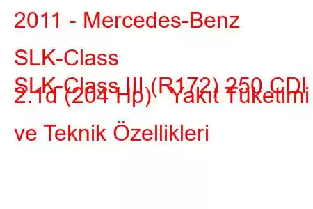 2011 - Mercedes-Benz SLK-Class
SLK-Class III (R172) 250 CDI 2.1d (204 Hp) Yakıt Tüketimi ve Teknik Özellikleri