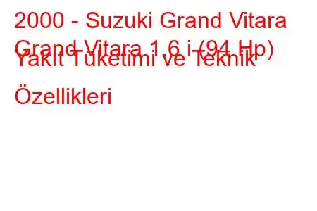 2000 - Suzuki Grand Vitara
Grand Vitara 1.6 i (94 Hp) Yakıt Tüketimi ve Teknik Özellikleri