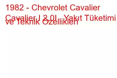 1982 - Chevrolet Cavalier
Cavalier I 2,0I Yakıt Tüketimi ve Teknik Özellikleri