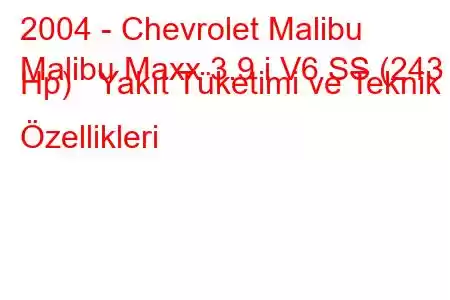 2004 - Chevrolet Malibu
Malibu Maxx 3.9 i V6 SS (243 Hp) Yakıt Tüketimi ve Teknik Özellikleri