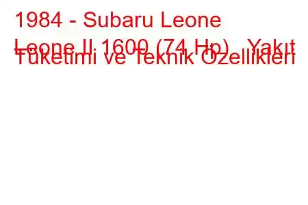 1984 - Subaru Leone
Leone II 1600 (74 Hp) Yakıt Tüketimi ve Teknik Özellikleri