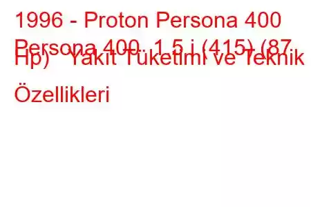 1996 - Proton Persona 400
Persona 400 1.5 i (415) (87 Hp) Yakıt Tüketimi ve Teknik Özellikleri