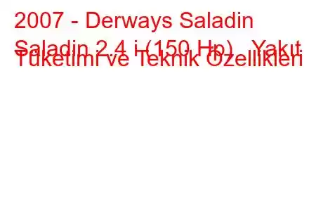 2007 - Derways Saladin
Saladin 2.4 i (150 Hp) Yakıt Tüketimi ve Teknik Özellikleri