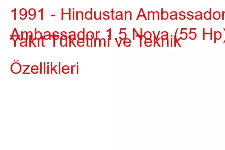 1991 - Hindustan Ambassador
Ambassador 1.5 Nova (55 Hp) Yakıt Tüketimi ve Teknik Özellikleri