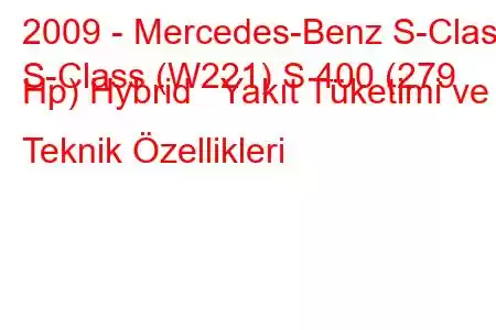 2009 - Mercedes-Benz S-Class
S-Class (W221) S 400 (279 Hp) Hybrid Yakıt Tüketimi ve Teknik Özellikleri