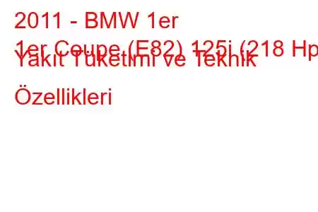 2011 - BMW 1er
1er Coupe (E82) 125i (218 Hp) Yakıt Tüketimi ve Teknik Özellikleri