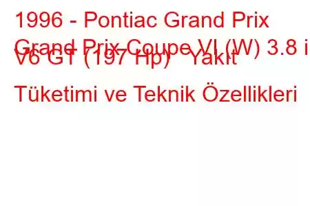 1996 - Pontiac Grand Prix
Grand Prix Coupe VI (W) 3.8 i V6 GT (197 Hp) Yakıt Tüketimi ve Teknik Özellikleri