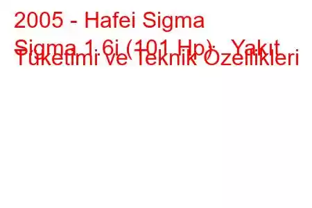 2005 - Hafei Sigma
Sigma 1.6i (101 Hp) Yakıt Tüketimi ve Teknik Özellikleri