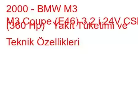 2000 - BMW M3
M3 Coupe (E46) 3.2 i 24V CSL (360 Hp) Yakıt Tüketimi ve Teknik Özellikleri