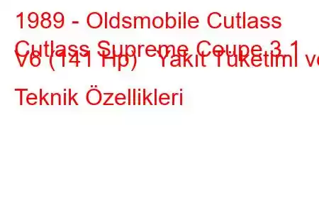 1989 - Oldsmobile Cutlass
Cutlass Supreme Coupe 3.1 V6 (141 Hp) Yakıt Tüketimi ve Teknik Özellikleri