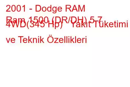 2001 - Dodge RAM
Ram 1500 (DR/DH) 5.7 4WD(345 Hp) Yakıt Tüketimi ve Teknik Özellikleri