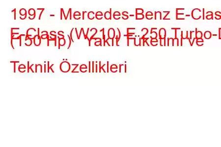 1997 - Mercedes-Benz E-Class
E-Class (W210) E 250 Turbo-D (150 Hp) Yakıt Tüketimi ve Teknik Özellikleri