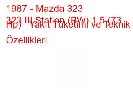 1987 - Mazda 323
323 III Station (BW) 1.5 (73 Hp) Yakıt Tüketimi ve Teknik Özellikleri