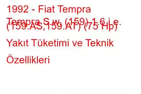 1992 - Fiat Tempra
Tempra S.w. (159) 1.6 i.e. (159.AS,159.AT) (75 Hp) Yakıt Tüketimi ve Teknik Özellikleri