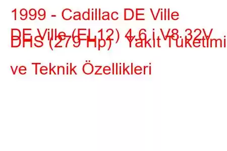 1999 - Cadillac DE Ville
DE Ville (EL12) 4.6 i V8 32V DHS (279 Hp) Yakıt Tüketimi ve Teknik Özellikleri