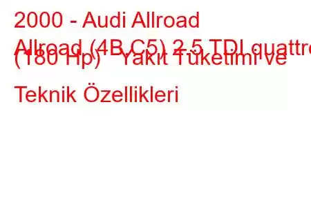 2000 - Audi Allroad
Allroad (4B,C5) 2.5 TDI quattro (180 Hp) Yakıt Tüketimi ve Teknik Özellikleri