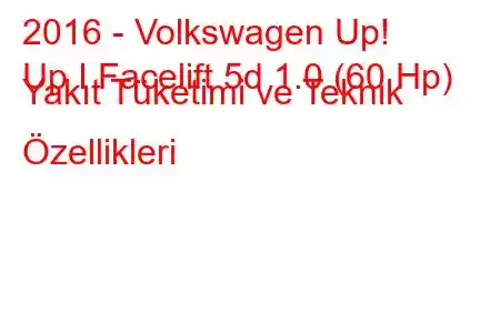 2016 - Volkswagen Up!
Up I Facelift 5d 1.0 (60 Hp) Yakıt Tüketimi ve Teknik Özellikleri