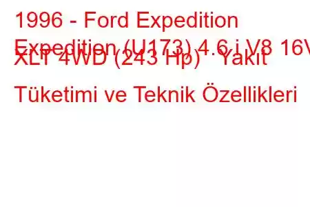 1996 - Ford Expedition
Expedition (U173) 4.6 i V8 16V XLT 4WD (243 Hp) Yakıt Tüketimi ve Teknik Özellikleri