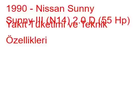 1990 - Nissan Sunny
Sunny III (N14) 2.0 D (55 Hp) Yakıt Tüketimi ve Teknik Özellikleri