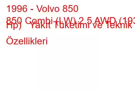 1996 - Volvo 850
850 Combi (LW) 2.5 AWD (193 Hp) Yakıt Tüketimi ve Teknik Özellikleri