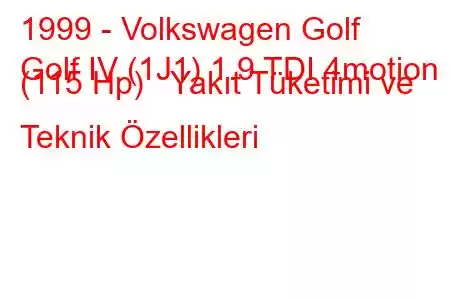 1999 - Volkswagen Golf
Golf IV (1J1) 1.9 TDI 4motion (115 Hp) Yakıt Tüketimi ve Teknik Özellikleri