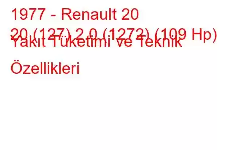 1977 - Renault 20
20 (127) 2.0 (1272) (109 Hp) Yakıt Tüketimi ve Teknik Özellikleri