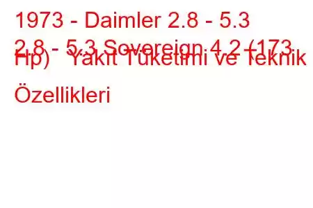 1973 - Daimler 2.8 - 5.3
2.8 - 5.3 Sovereign 4.2 (173 Hp) Yakıt Tüketimi ve Teknik Özellikleri