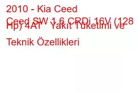 2010 - Kia Ceed
Ceed SW 1.6 CRDi 16V (128 Hp) 4AT Yakıt Tüketimi ve Teknik Özellikleri