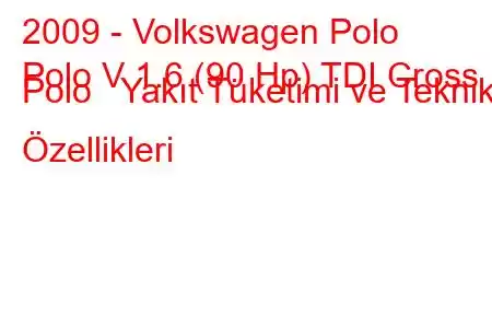 2009 - Volkswagen Polo
Polo V 1.6 (90 Hp) TDI Cross Polo Yakıt Tüketimi ve Teknik Özellikleri