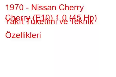 1970 - Nissan Cherry
Cherry (E10) 1.0 (45 Hp) Yakıt Tüketimi ve Teknik Özellikleri