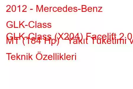 2012 - Mercedes-Benz GLK-Class
GLK-Class (X204) Facelift 2.0 MT (184 Hp) Yakıt Tüketimi ve Teknik Özellikleri