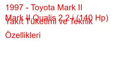 1997 - Toyota Mark II
Mark II Qualis 2.2 i (140 Hp) Yakıt Tüketimi ve Teknik Özellikleri