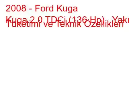 2008 - Ford Kuga
Kuga 2.0 TDCi (136 Hp) Yakıt Tüketimi ve Teknik Özellikleri