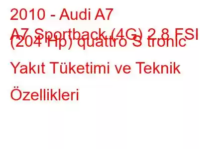 2010 - Audi A7
A7 Sportback (4G) 2.8 FSI (204 Hp) quattro S tronic Yakıt Tüketimi ve Teknik Özellikleri