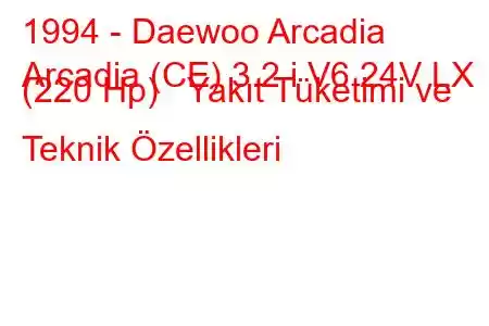 1994 - Daewoo Arcadia
Arcadia (CE) 3.2 i V6 24V LX (220 Hp) Yakıt Tüketimi ve Teknik Özellikleri