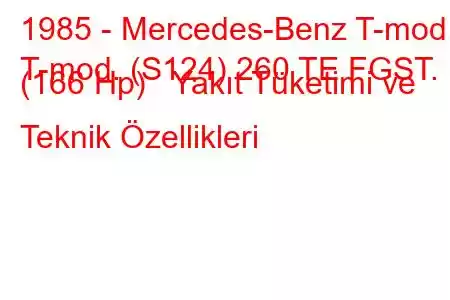 1985 - Mercedes-Benz T-mod.
T-mod. (S124) 260 TE FGST. (166 Hp) Yakıt Tüketimi ve Teknik Özellikleri