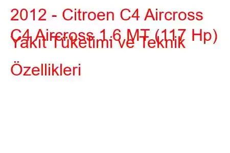 2012 - Citroen C4 Aircross
C4 Aircross 1.6 MT (117 Hp) Yakıt Tüketimi ve Teknik Özellikleri