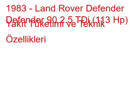 1983 - Land Rover Defender
Defender 90 2.5 TDi (113 Hp) Yakıt Tüketimi ve Teknik Özellikleri