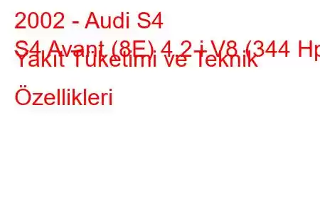 2002 - Audi S4
S4 Avant (8E) 4.2 i V8 (344 Hp) Yakıt Tüketimi ve Teknik Özellikleri